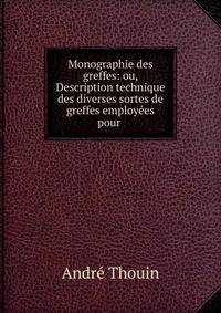 Monographie des greffes: ou, Description technique des diverses sortes de greffes employ?es pour .