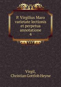 P. Virgilius Maro varietate lectionis et perpetua annotatione. 4