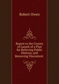 Report to the County of Lanark of a Plan for Relieving Public Distress, and Removing Discontent .