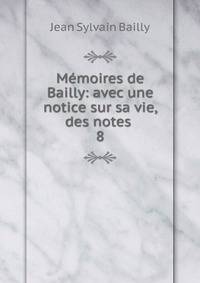 Mmoires de Bailly: avec une notice sur sa vie, des notes .. 8