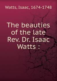 The beauties of the late Rev. Dr. Isaac Watts :