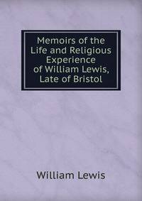 Memoirs of the Life and Religious Experience of William Lewis, Late of Bristol