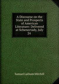 A Discourse on the State and Prospects of American Literature: Delivered at Schenectady, July 24 .
