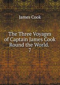 The Three Voyages of Captain James Cook Round the World. .. 7