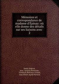 M?moires et correspondance de madame d'?pinay: o? elle donne des d?tails sur ses liaisons avec .