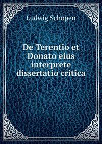 De Terentio et Donato eius interprete dissertatio critica .