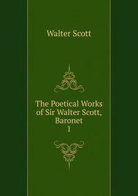 The Poetical Works of Sir Walter Scott, Baronet. 1