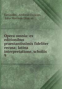 Opera omnia: ex editionibus praestantissimis fideliter recusa; latina interpretatione, scholiis .. 9