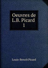 Oeuvres de L.B. Picard .. 1