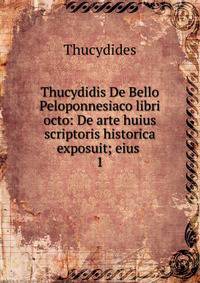 Thucydidis De Bello Peloponnesiaco libri octo: De arte huius scriptoris historica exposuit; eius .. 1