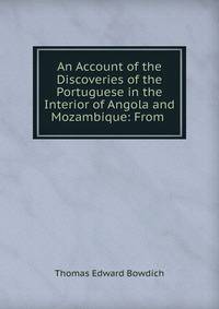 An Account of the Discoveries of the Portuguese in the Interior of Angola and Mozambique: From .