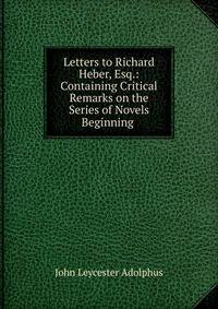 Letters to Richard Heber, Esq.: Containing Critical Remarks on the Series of Novels Beginning .