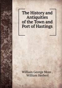 The History and Antiquities of the Town and Port of Hastings .