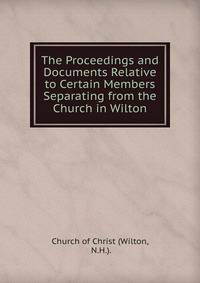 The Proceedings and Documents Relative to Certain Members Separating from the Church in Wilton