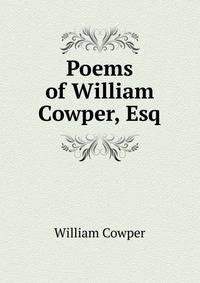 Poems of William Cowper, Esq.