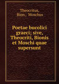Poetae bucolici graeci; sive, Theocriti, Bionis et Moschi quae supersunt