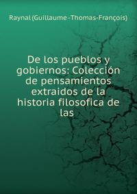 De los pueblos y gobiernos: Coleccion de pensamientos extraidos de la historia filosofica de las .
