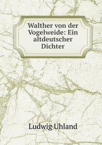 Walther von der Vogelweide: Ein altdeutscher Dichter