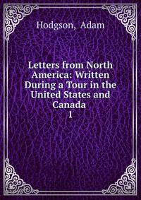 Letters from North America: Written During a Tour in the United States and Canada .. 1
