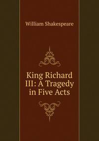 King Richard III: A Tragedy in Five Acts