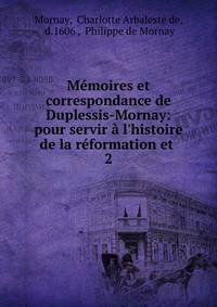 M?moires et correspondance de Duplessis-Mornay: pour servir ? l'histoire de la r?formation et .