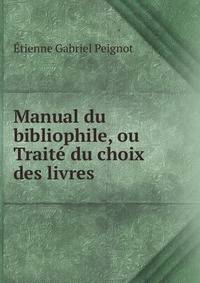 Manual du bibliophile, ou Traite du choix des livres