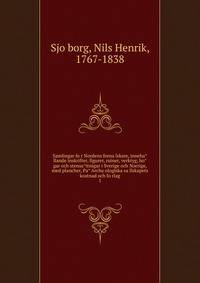 Samlingar fo?r Nordens forna?lskare, inneha?llande inskrifter, figurer, ruiner, verktyg, ho?gar och stensa?ttnigar i Sverige och Norrige, med plancher, Pa? Archa?ologiska sa?llskapets kostnad och fo?rlag