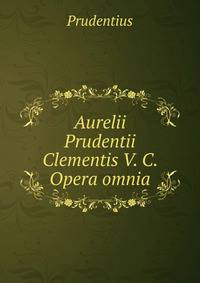 Aurelii Prudentii Clementis V. C. Opera omnia