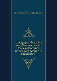 Iconographia botanica, seu, Plantae criticae: Icones plantarum rariorum et minus rite cognitarum .