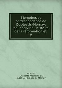 M?moires et correspondance de Duplessis-Mornay: pour servir ? l'histoire de la r?formation et .