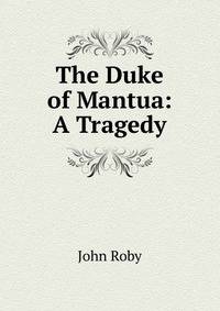 The Duke of Mantua: A Tragedy