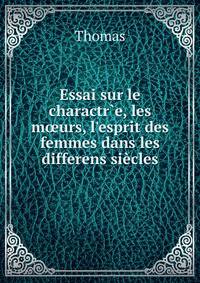 Essai sur le charactr?e, les m?urs, l'esprit des femmes dans les differens si?cles