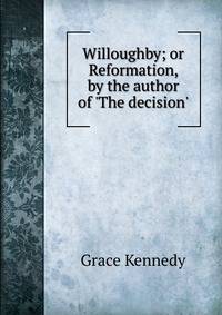 Willoughby; or Reformation, by the author of 'The decision'.