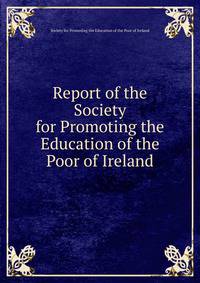 Report of the Society for Promoting the Education of the Poor of Ireland