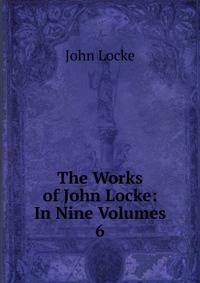 The Works of John Locke: In Nine Volumes. 6
