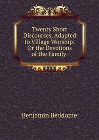 Twenty Short Discourses, Adapted to Village Worship: Or the Devotions of the Family .