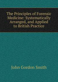 The Principles of Forensic Medicine: Systematically Arranged, and Applied to British Practice