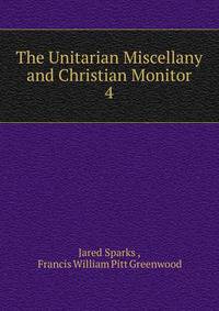 The Unitarian Miscellany and Christian Monitor. 4