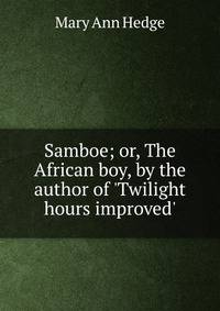 Samboe; or, The African boy, by the author of 'Twilight hours improved'.