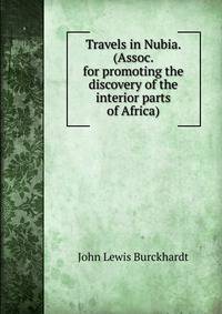 Travels in Nubia. (Assoc. for promoting the discovery of the interior parts of Africa).