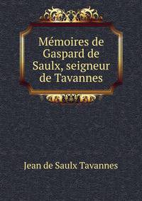 Memoires de Gaspard de Saulx, seigneur de Tavannes
