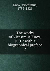 The works of Vicesimus Knox, D.D. : with a biographical preface. 2