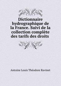 Dictionnaire hydrographique de la France. Suivi de la collection complete des tarifs des droits .