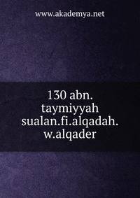 130 abn.taymiyyah sualan.fi.alqadah.w.alqader