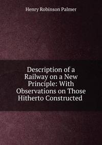 Description of a Railway on a New Principle: With Observations on Those Hitherto Constructed .