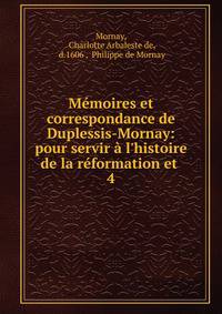 M?moires et correspondance de Duplessis-Mornay: pour servir ? l'histoire de la r?formation et .