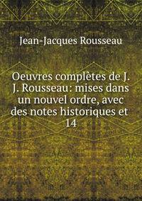 Oeuvres compltes de J. J. Rousseau: mises dans un nouvel ordre, avec des notes historiques et .. 14