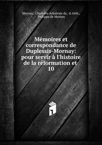 M?moires et correspondance de Duplessis-Mornay: pour servir ? l'histoire de la r?formation et .