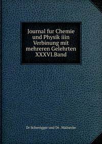 Journal fur Chemie und Physik iiin Verbinung mit mehreren Gelehrten XXXVI.Band.