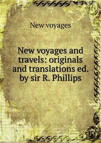 New voyages and travels: originals and translations ed. by sir R. Phillips.